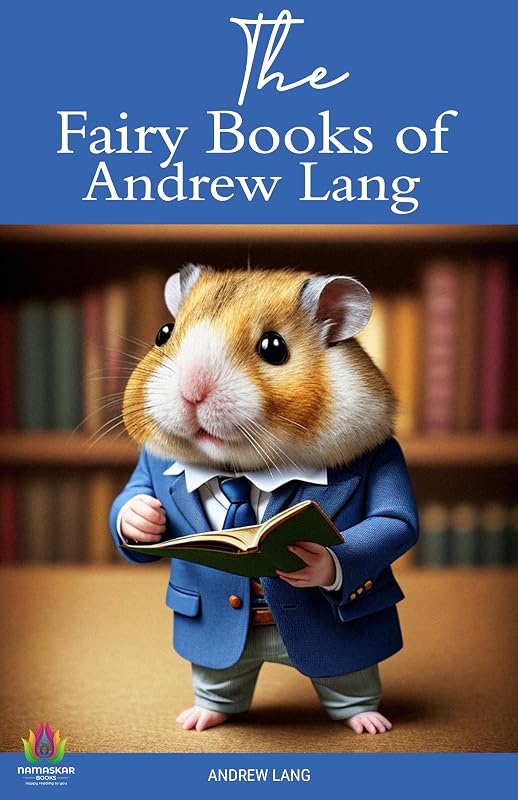 The Fairy Books of Andrew Lang: Enchanting Tales from a Master Storyteller by Andrew Lang
