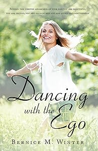 Dancing with the Ego: Beyond the Limited Awareness of Your Ego You Are Beautiful, You Are Valued, You Are Enough and You Are Loved Unconditionally by Bernice M. Winter