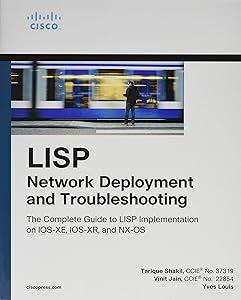 LISP Network Deployment and Troubleshooting: The Complete Guide to LISP Implementation on IOS-XE, IOS-XR, and NX-OS (Networking Technology) by Tarique Shakil