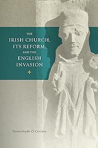 The Irish church, its reform and the English invasion (Trinity Medieval Ireland Book 2) by Donnchadh Ó Corrain PhD