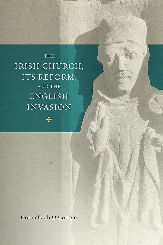The Irish church, its reform and the English invasion (Trinity Medieval Ireland Book 2) by Donnchadh Ó Corrain PhD