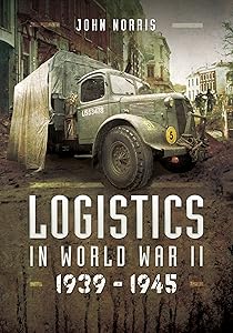 Logistics in World War II, 1939–1943: 1939–1945 by John Norris