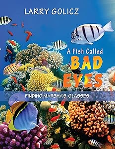 A FISH CALLED BAD EYES: FINDING MARSHA'S GLASSES by Larry Golicz