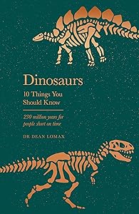 Dinosaurs: 10 Things You Should Know by Dean Lomax