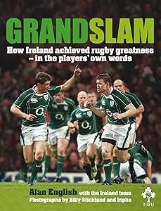 Grand Slam: How Ireland Achieved Rugby Greatness In The Players' Own Words by Alan English