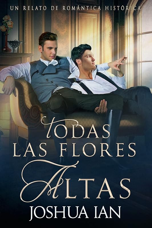 Todas las flores altas : un relato de romántica histórica (Edición en Español) (Spanish Edition) by Joshua Ian