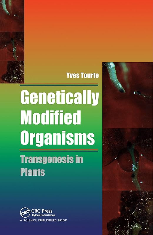 Genetically Modified Organisms: Transgenesis in Plants by Yves Tourte