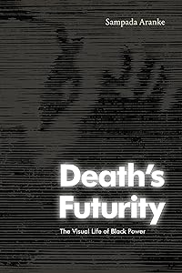 Death's Futurity: The Visual Life of Black Power (The Visual Arts of Africa and its Diasporas) by Sampada Aranke