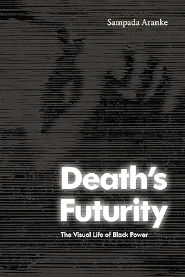 Death's Futurity: The Visual Life of Black Power (The Visual Arts of Africa and its Diasporas)