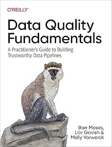 Data Quality Fundamentals: A Practitioner's Guide to Building Trustworthy Data Pipelines by Barr Moses