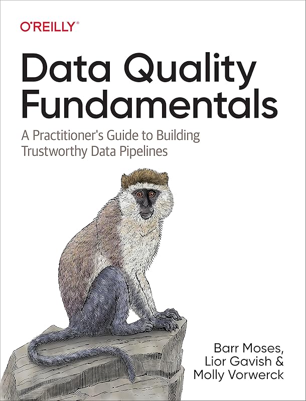 Data Quality Fundamentals: A Practitioner's Guide to Building Trustworthy Data Pipelines by Barr Moses