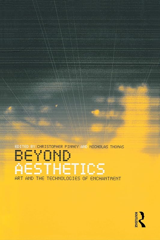 Beyond Aesthetics: Art and the Technologies of Enchantment by Christopher Pinney