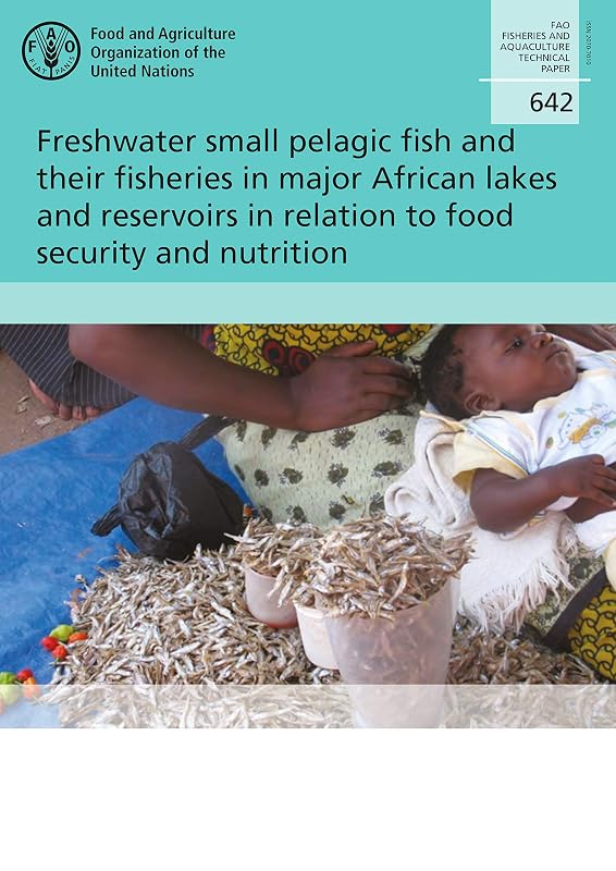 Freshwater Small Pelagic Fish and Their Fisheries in the Major African Lakes and Reservoirs in Relation to Food Security and Nutrition (Fisheries and Aquaculture Technical Paper, 642) by Food & Agriculture Organization