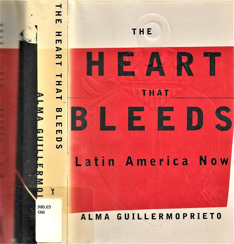 The Heart That Bleeds: Latin America Now by Alma Guillermoprieto