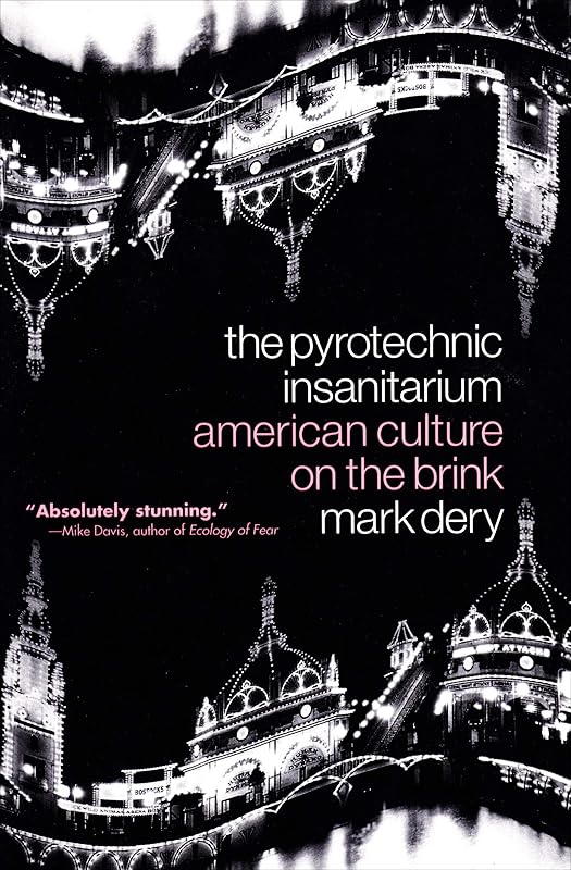 The Pyrotechnic Insanitarium: American Culture on the Brink by Mark Dery