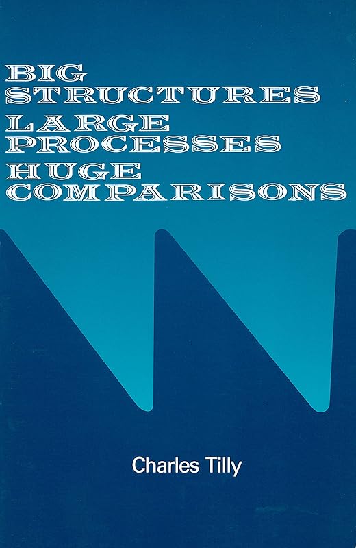 Big Structures, Large Processes, Huge Comparisons by Charles Tilly