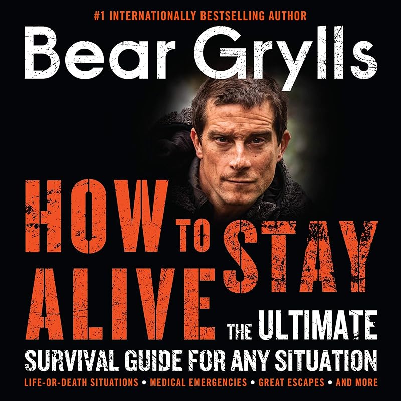 How to Stay Alive: The Ultimate Survival Guide for Any Situation by Bear Grylls