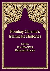 Bombay Cinema's Islamicate Histories by Ira Bhaskar