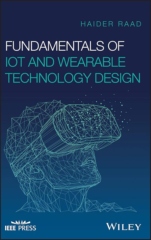 Fundamentals of IoT and Wearable Technology Design by Haider Raad