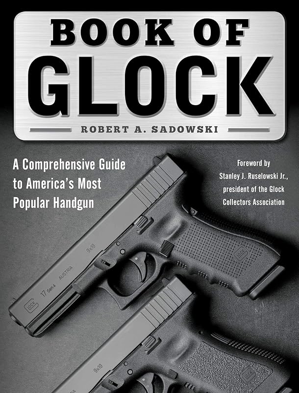 Book of Glock: A Comprehensive Guide to America's Most Popular Handgun by Robert A. Sadowski