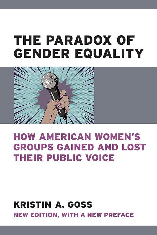 The Paradox of Gender Equality: How American Women's Groups Gained and Lost Their Public Voice (The Cawp Series In Gender And American Politics) by Kristin A. Goss