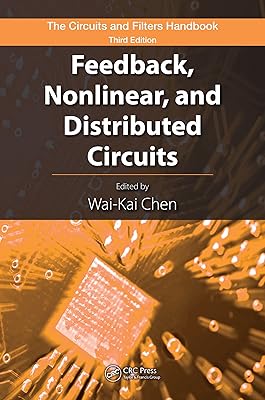 Feedback, Nonlinear, and Distributed Circuits (The Circuits and Filters Handbook, 3rd Edition)
