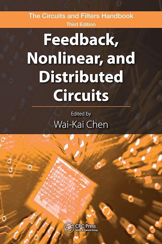 Feedback, Nonlinear, and Distributed Circuits (The Circuits and Filters Handbook, 3rd Edition) by Wai-Kai Chen