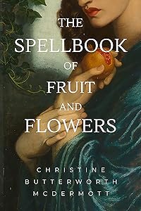 The Spellbook of Fruit and Flowers by Christine McDermott
