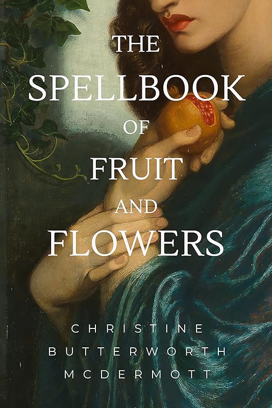 The Spellbook of Fruit and Flowers by Christine McDermott