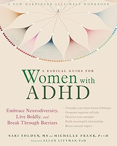 A Radical Guide for Women with ADHD: Embrace Neurodiversity, Live Boldly, and Break Through Barriers by Sari Solden MS