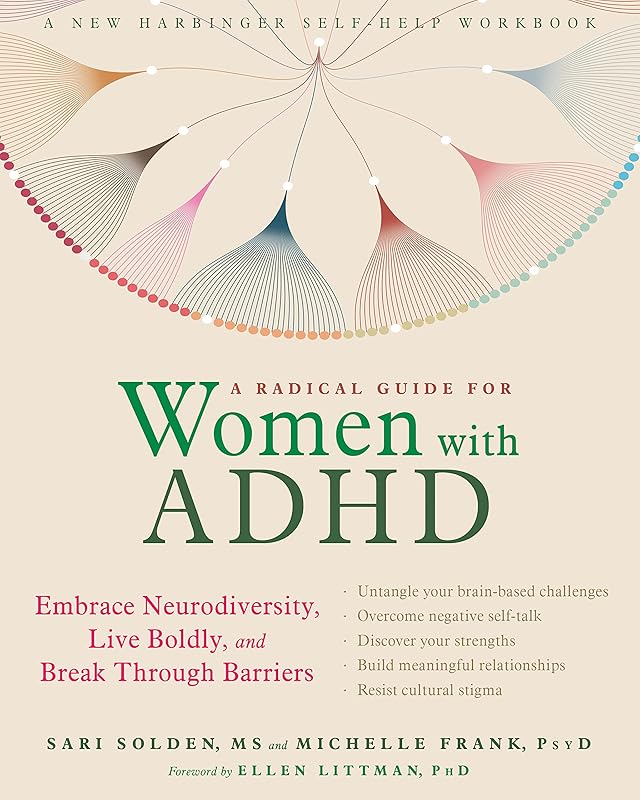 A Radical Guide for Women with ADHD: Embrace Neurodiversity, Live Boldly, and Break Through Barriers by Sari Solden MS