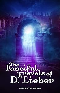 The Fanciful Travels of D. Lieber: Omnibus Volume Two by D Lieber