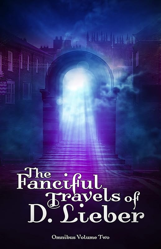 The Fanciful Travels of D. Lieber: Omnibus Volume Two by D Lieber