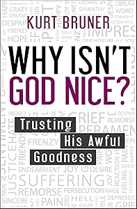 Why Isn't God Nice?: Trusting His Awful Goodness by Kurt Bruner