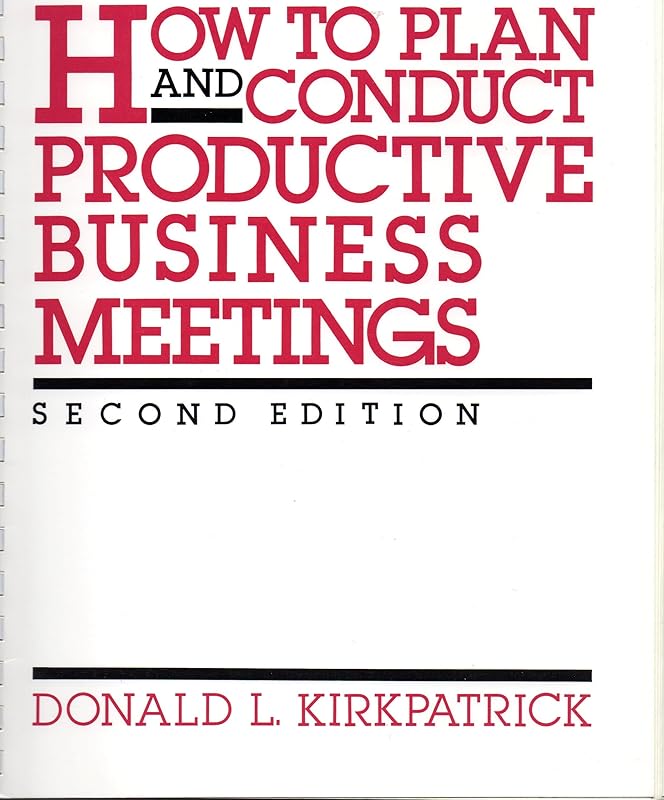 How to Plan and Conduct Productive Business Meetings by Donald L. Kirkpatrick