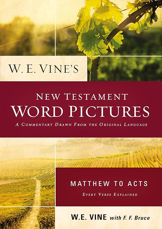 W. E. Vine's New Testament Word Pictures: Matthew to Acts by W. E. Vine