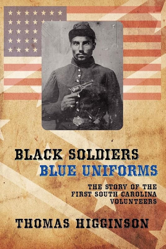Black Soldiers / Blue Uniforms: The Story of the First South Carolina Volunteers by Thomas Wentworth Higginson