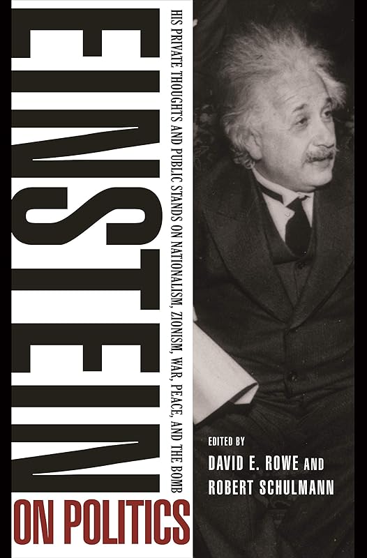 Einstein on Politics: His Private Thoughts and Public Stands on Nationalism, Zionism, War, Peace, and the Bomb by Albert Einstein