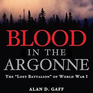 Blood in the Argonne: The "Lost Battalion" of World War I: Campaigns and Commanders Series by Alan D. Gaff