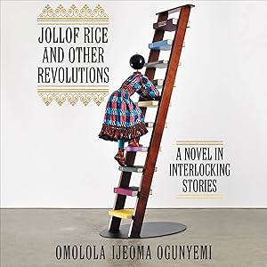 Jollof Rice and Other Revolutions: A Novel in Interlocking Stories by Omolola Ijeoma Ogunyemi