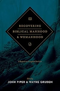 Recovering Biblical Manhood and Womanhood: A Response to Evangelical Feminism (Revised Edition) by John Piper