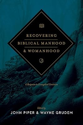 Recovering Biblical Manhood and Womanhood: A Response to Evangelical Feminism (Revised Edition)