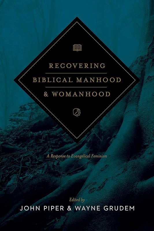 Recovering Biblical Manhood and Womanhood: A Response to Evangelical Feminism (Revised Edition) by John Piper