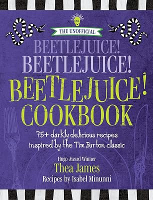 The Unofficial Beetlejuice! Beetlejuice! Beetlejuice! Cookbook: 75 darkly delicious recipes inspired by the Tim Burton classic