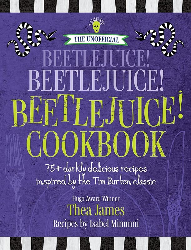 The Unofficial Beetlejuice! Beetlejuice! Beetlejuice! Cookbook: 75 darkly delicious recipes inspired by the Tim Burton classic by Thea James