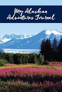 My Alaskan Adventures Journal: Glacier and Fireweed by Alaska Northwest Books