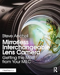 Mirrorless Interchangeable Lens Camera: Getting the Most from Your MILC by Steve Anchell