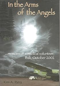 In the arms of the angels : memoirs of a medical volunteer, Bali, October 2002 by Kim A. Patra