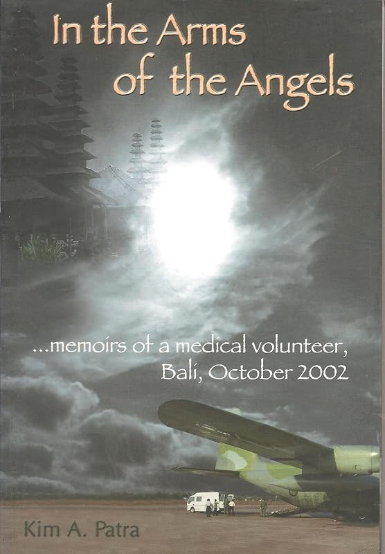In the arms of the angels : memoirs of a medical volunteer, Bali, October 2002 by Kim A. Patra