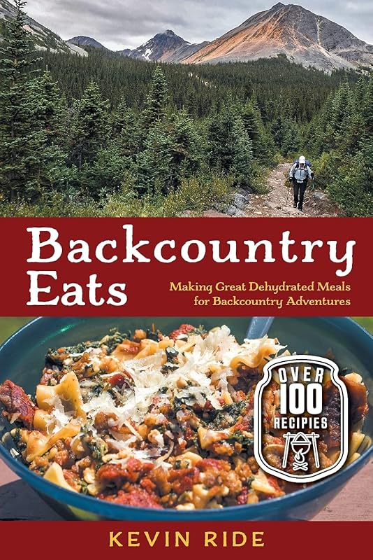 Backcountry Eats: Making Great Dehydrated Meals for Backcountry Adventures by Kevin Ride